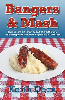 Paperback Bangers and MASH - How to Take on Throat Cancer, Chemotherapy, Radiotherapy and Win, with Help from an Nlp Coach Book