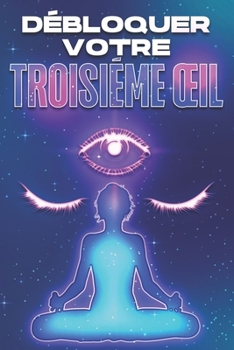 Paperback Débloquer Votre Troisième Oeil: Ouvrir et équilibrer vos Charka's #1 [French] Book