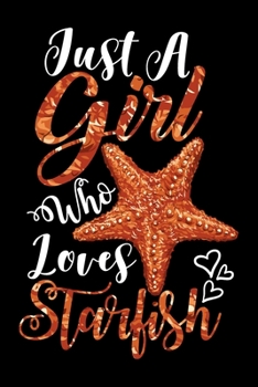 Paperback Just A Girl Who Loves Starfish Funny Gift Journal: Blank line notebook for girl who loves starfish cute gifts for starfish lovers. Cool gift for starf Book