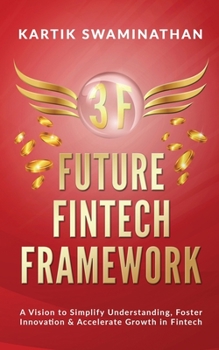 Paperback 3f: FUTURE FINTECH FRAMEWORK: A Vision to Simplify Understanding, Foster Innovation & Accelerate Growth in Fintech Book