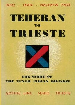 Paperback Teheran to Trieste: The Story of the Tenth Indian Division Book