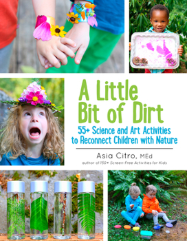Paperback A Little Bit of Dirt: 55+ Science and Art Activities to Reconnect Children with Nature Book