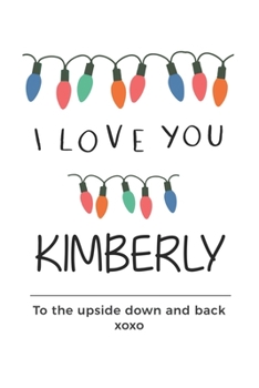 Paperback i love you Kimberly to the upside down and back Notebook, Valentines Day Anniversary Gift Ideas For Kimberly Name Gift Idea Notebook: Lined Notebook / Book