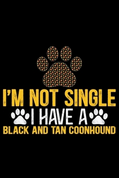 I'm Not Single I Have a Black and Tan Coonhound: Cool Black and Tan Coonhound Dog Journal Notebook - Black and Tan Coonhound Puppy Lover Gifts - Black and Tan Coonhound Owner Gifts. 6 x 9 in 120 pages