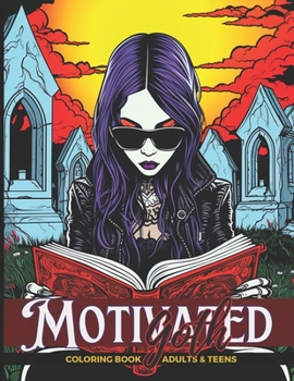 Motivated Goth, Coloring Book for Adults & Teens: Gothic, Dark, and Morbid Motivation & Inspiration