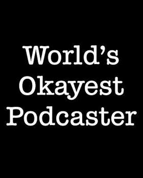 World's Okayest Podcaster: 108 Page College Ruled Notebook 8x10