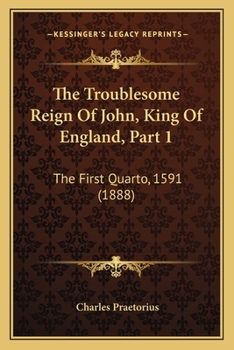 Paperback The Troublesome Reign Of John, King Of England, Part 1: The First Quarto, 1591 (1888) Book