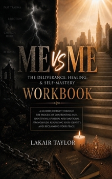 Me vs. Me: The Deliverance, Healing, & Self-Mastery Workbook
