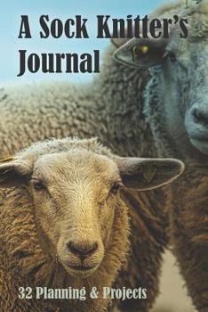 Paperback A Sock Knitters Journal: 32 Planning and Projects: A Project Organizer and Chart Keeper for Sock Pattern Knitters Book