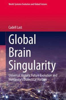 Hardcover Global Brain Singularity: Universal History, Future Evolution and Humanity's Dialectical Horizon Book