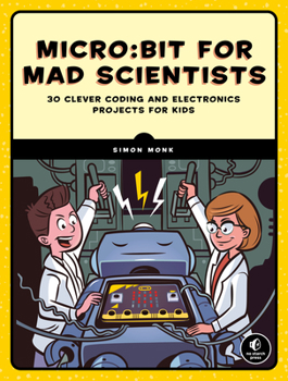 Paperback Micro: Bit for Mad Scientists: 30 Clever Coding and Electronics Projects for Kids Book