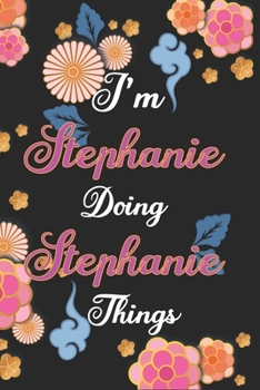 Paperback I'm Stephanie Doing Stephanie Things Notebook Birthday Gift: Personalized Name Journal Writing Notebook For Girls and Women, 100 Pages, 6x9, Soft Cove Book