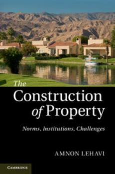 Hardcover The Construction of Property: Norms, Institutions, Challenges Book