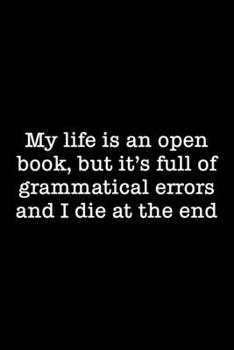 Paperback My Life Is An Open Book, But It's Full Of Grammatical Errors And I Die At The End: 105 Undated Pages: Humor: Paperback Journal Book