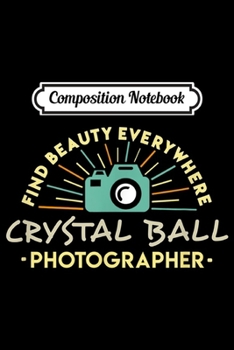 Composition Notebook: Lens Glass Sphere Photography Crystal Ball Photography  Journal/Notebook Blank Lined Ruled 6x9 100 Pages