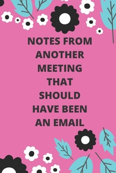 NOTES FROM ANOTHER MEETING THAT SHOULD HAVE BEEN AN EMAIL: Lined notebook 120 pages glossy cover different colors with different designs .lined journal