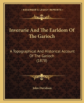 Inverurie and the Earldom of the Garioch; a Topographical and Historical Account of the Garioch From the Earliest Times to the Revolution Settlement. ... at the Period of the Revolution...