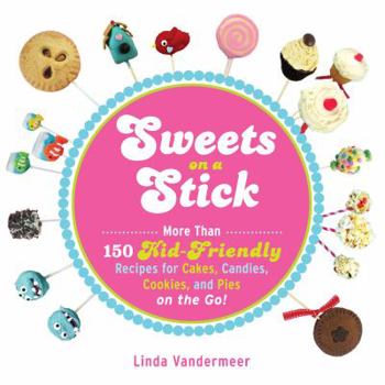Paperback Sweets on a Stick: More Than 150 Kid-Friendly Recipes for Cakes, Candies, Cookies, and Pies on the Go! Book