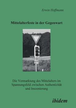 Paperback Mittelalterfeste in der Gegenwart. Die Vermarktung des Mittelalters im Spannungsfeld zwischen Authentizität und Inszenierung [German] Book