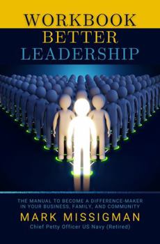 Paperback Better Leadership Workbook: The Manual to Become a Difference-Maker in Your Business, Family, and Community Book