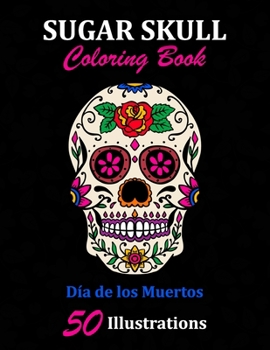 Paperback Sugar Skull Coloring Book: D?a de los Muertos: 50 Illustrations Day of the Dead Art & Craft Activity for Women, Adult, Teen - Marker Safe - Fun G Book