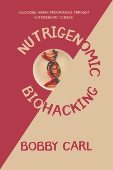 Paperback Nutrigenomic Biohacking: Unlocking Human Performance Through Nutrigenomic Science Book