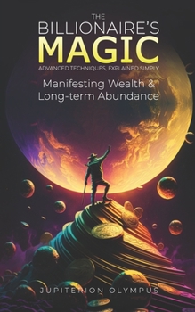 Paperback The Billionaire's Magic: Manifesting Wealth and Long-term Abundance Book