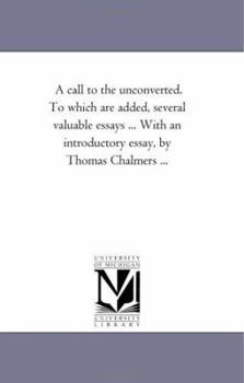 Paperback A Call to the Unconverted. to Which Are Added, Several Valuable Essays ... With An introductory Essay, by Thomas Chalmers ... Book