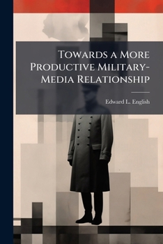 Paperback Towards a More Productive Military-Media Relationship Book