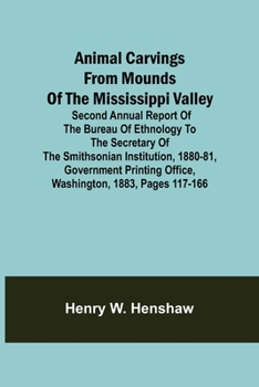 Paperback Animal Carvings from Mounds of the Mississippi Valley; Second Annual Report of the Bureau of Ethnology to the Secretary of the Smithsonian Institution Book