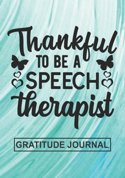 Thankful To Be A Speech Therapist - Gratitude Journal: Blank Lined Notebooks For Therapist Thanksgiving Gift  Speech Language Therapist ,Therapy Life  For Your Favorite Therapist