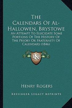 Paperback The Calendars Of Al-Hallowen, Brystowe: An Attempt To Elucidate Some Portions Of The History Of The Priory Or Fraternity Of Calendars (1846) Book