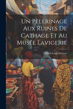 Paperback Un Pèlerinage Aux Ruines De Cathage Et Au Musée Lavigerie [French] Book