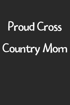 Paperback Proud Cross Country Mom: Lined Journal, 120 Pages, 6 x 9, Funny Cross Country Gift Idea, Black Matte Finish (Proud Cross Country Mom Journal) Book