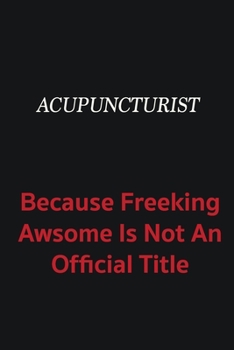 Paperback Acupuncturist because freeking awsome is not an official title: Writing careers journals and notebook. A way towards enhancement Book