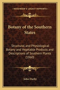 Paperback Botany of the Southern States: Structural and Physiological Botany and Vegetable Products and Descriptions of Southern Plants (1860) Book