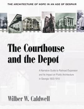Hardcover The Courthouse and Depot in Georgia, 1833-1910: The Architecture of Hope in an Age of Despair Book