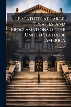 The Statutes at Large, Treaties, and Proclamations of the United States of America