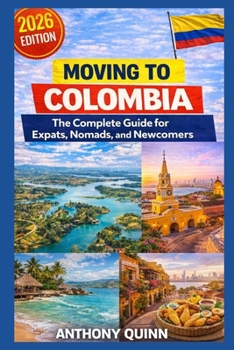 Paperback Moving to Colombia: The Complete Guide for Expats, Nomads, and Newcomers Book