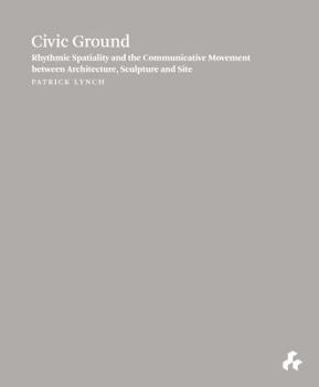 Paperback Civic Ground: Rhythmic Spatiality and the Communicative Movement Between Architecture, Sculpture and Site Book