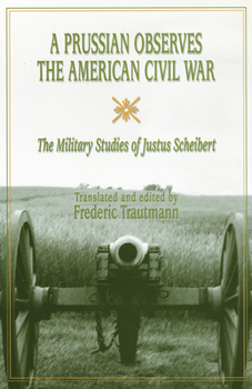 Hardcover A Prussian Observes the American Civil War: The Military Studies of Justus Scheibert Book