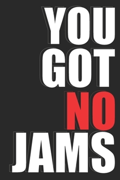 You Got No Jams : Lined Notebook / Journal Gift, 120 Pages, 6 X 9 Inches , Personal Diary, Diary to Write