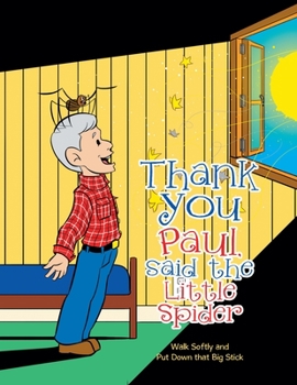 Paperback Thank You Paul, Said the Little Spider: Walk Softly and Put Down That Big Stick Book