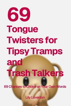 Paperback 69 Tongue Twisters for Tipsy Tramps and Trash Talkers: A Dirty and Hilarious Tongue Twister Book for Adults, Party Games, Drunk Game Nights, and Bache Book