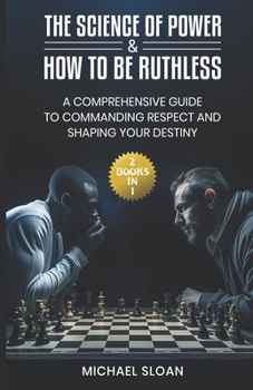 Paperback The Science of Power & How to Be Ruthless: (2 Books in 1) A Comprehensive Guide to Commanding Respect and Shaping Your Destiny Book