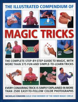 Hardcover The Illustrated Compendium of Magic Tricks: The Complete Step-By-Step Guide to Magic, with More Than 320 Fun and Fully Accessible Tricks Book