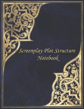Screenplay Plot Structure Notebook: Blank screenwriting journal with story structure beat sheet template outline for writing brainstorming outlining ... plot Movie film Screenwriter's gift.