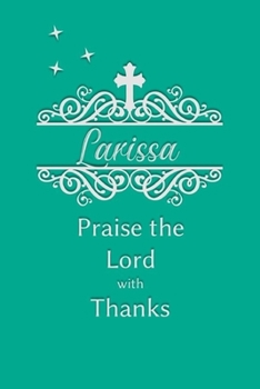 Larissa Praise the Lord with Thanks: Personalized Gratitude Journal for Women of Faith