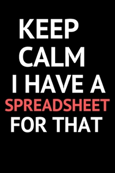 Paperback Keep Calm I Have A Spreadsheet For That: Office Notebook Journal (6 X 9 In, 120 Pages) - office Blank Lined Notebook, 120 pages for coworkers, dad and Book