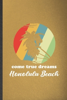 Come True Dreams Honolulu Beach: Blank Funny Backpacking Tourist Lined Notebook/ Journal For World Traveler Visitor, Inspirational Saying Unique Special Birthday Gift Idea Classic 6x9 110 Pages